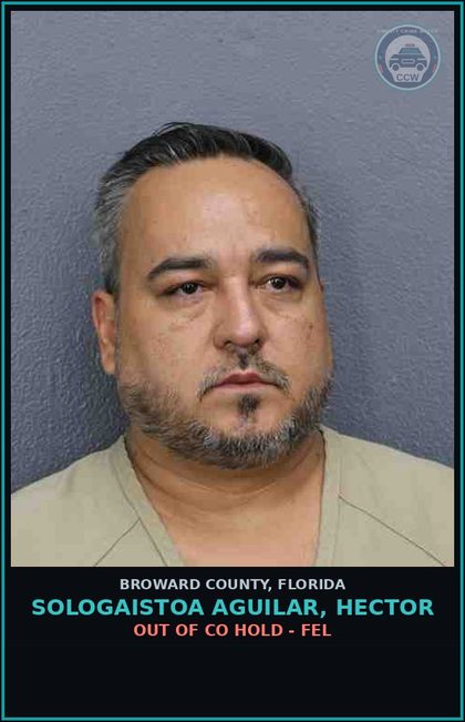 CCW arrest card for SOLOGAISTOA AGUILAR, HECTOR in Broward County: OUT OF CO HOLD - FEL