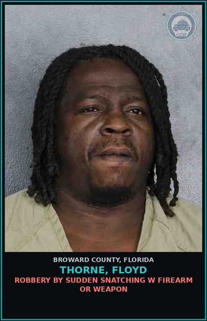 CCW arrest card for THORNE, FLOYD in Broward County: ROBBERY BY SUDDEN SNATCHING W FIREARM OR WEAPON