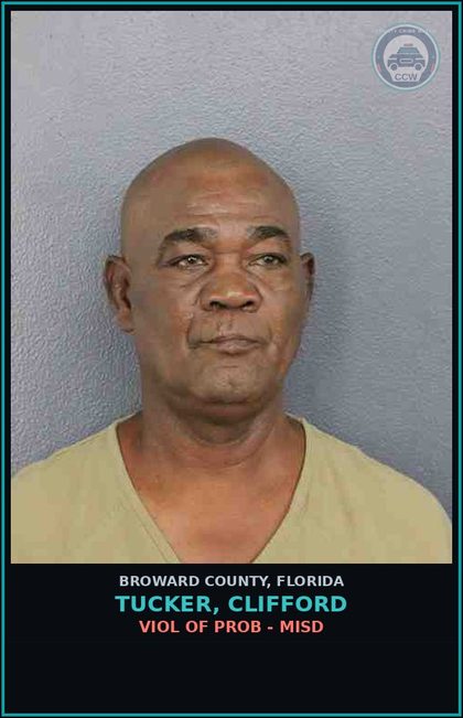 CCW arrest card for TUCKER, CLIFFORD in Broward County: VIOL OF PROB - MISD