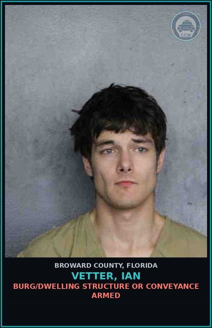 CCW arrest card for VETTER, IAN in Broward County: BURG/DWELLING STRUCTURE OR CONVEYANCE ARMED