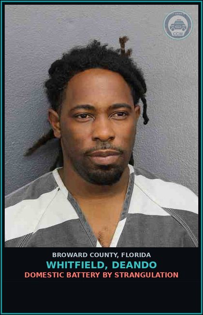 CCW arrest card for WHITFIELD, DEANDO in Broward County: DOMESTIC BATTERY BY STRANGULATION