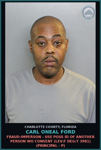 CCW arrest card for CARL ONEAL FORD in Charlotte County: FRAUD-IMPERSON - USE POSS ID OF ANOTHER PERSON WO CONSENT (LEV:F DEG:T 3981) (Principal - P)