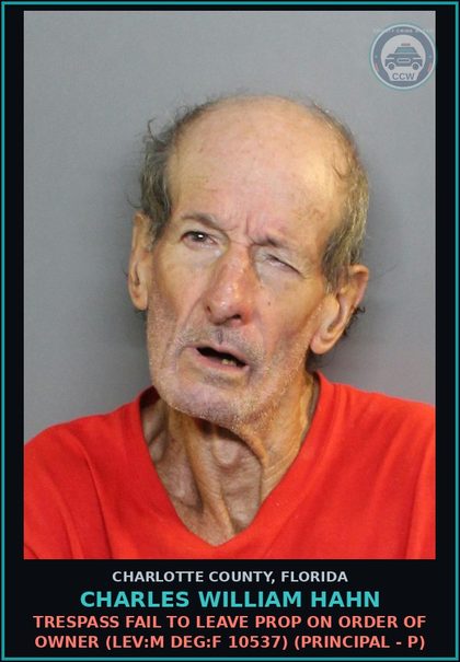 CCW arrest card for CHARLES WILLIAM HAHN in Charlotte County: TRESPASS FAIL TO LEAVE PROP ON ORDER OF OWNER (LEV:M DEG:F 10537) (Principal - P)