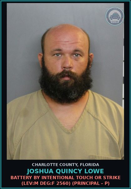 CCW arrest card for JOSHUA QUINCY LOWE in Charlotte County: Battery by Intentional Touch or Strike (LEV:M DEG:F 2560) (Principal - P)