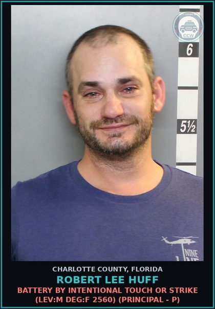 CCW arrest card for ROBERT LEE HUFF in Charlotte County: Battery by Intentional Touch or Strike (LEV:M DEG:F 2560) (Principal - P)