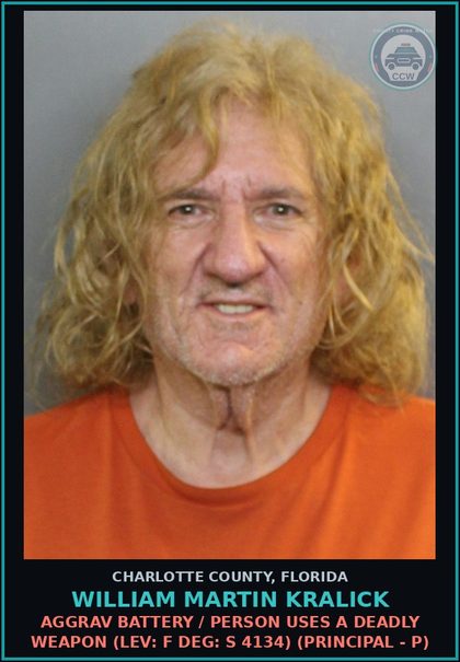 CCW arrest card for WILLIAM MARTIN KRALICK in Charlotte County: AGGRAV BATTERY / PERSON USES A DEADLY WEAPON (LEV: F DEG: S 4134) (Principal - P)