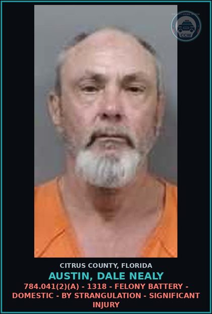 CCW arrest card for AUSTIN, DALE NEALY in Citrus County: 784.041(2)(A) - 1318 - FELONY BATTERY - DOMESTIC - BY STRANGULATION - SIGNIFICANT INJURY