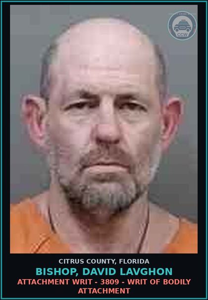 CCW arrest card for BISHOP, DAVID LAVGHON in Citrus County: Attachment WRIT - 3809 - WRIT OF BODILY ATTACHMENT