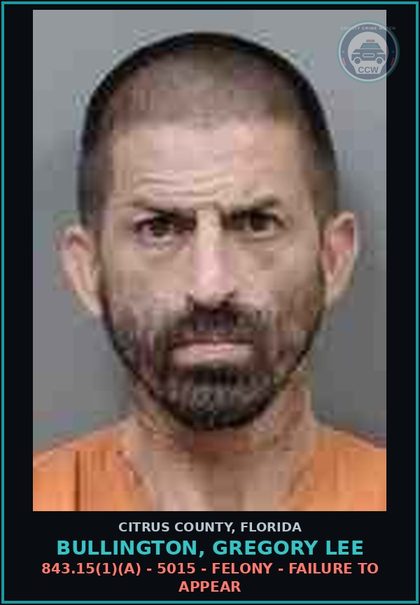 CCW arrest card for BULLINGTON, GREGORY LEE in Citrus County: 843.15(1)(A) - 5015 - FELONY - FAILURE TO APPEAR