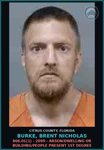 CCW arrest card for BURKE, BRENT NICHOLAS in Citrus County: 806.01(1) - 2099 - ARSON/DWELLING OR BUILDING/PEOPLE PRESENT 1ST DEGREE