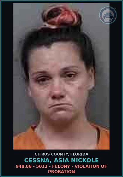 CCW arrest card for CESSNA, ASIA NICKOLE in Citrus County: 948.06 - 5012 - FELONY - VIOLATION OF PROBATION
