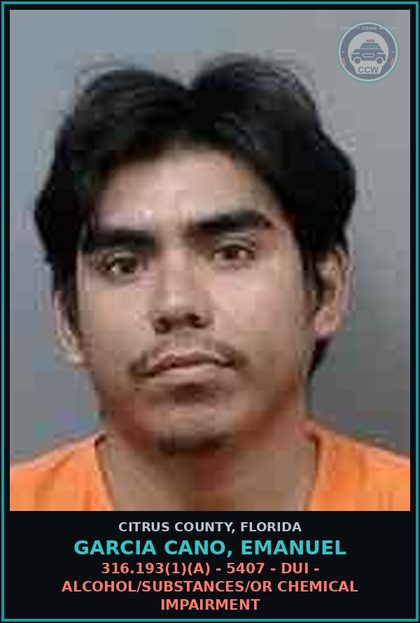 CCW arrest card for Garcia Cano, Emanuel in Citrus County: 316.193(1)(A) - 5407 - DUI - ALCOHOL/DRUGS/OR CHEMICAL IMPAIRMENT
