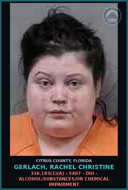 CCW arrest card for GERLACH, RACHEL CHRISTINE in Citrus County: 316.193(1)(A) - 5407 - DUI - ALCOHOL/DRUGS/OR CHEMICAL IMPAIRMENT