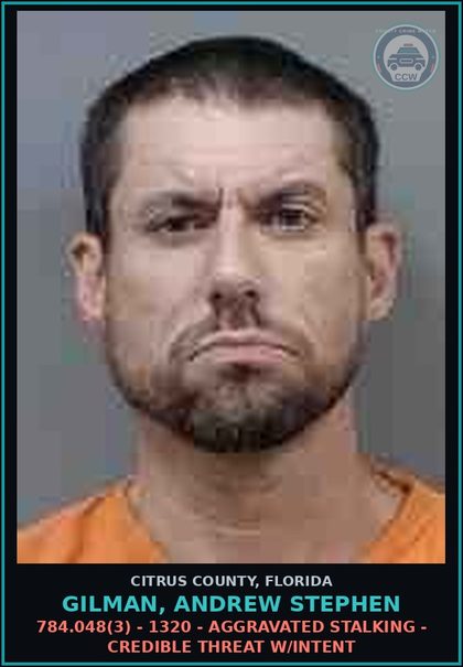 CCW arrest card for GILMAN, ANDREW STEPHEN in Citrus County: 784.048(3) - 1320 - AGGRAVATED STALKING - CREDIBLE THREAT W/INTENT