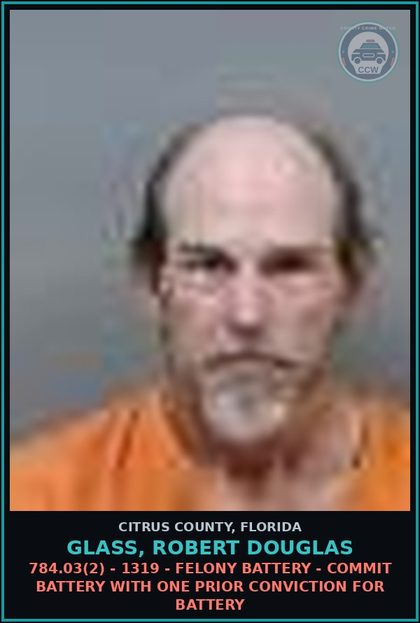 CCW arrest card for GLASS, ROBERT DOUGLAS in Citrus County: 784.03(2) - 1319 - FELONY BATTERY - COMMIT BATTERY WITH ONE PRIOR CONVICTION FOR BATTERY