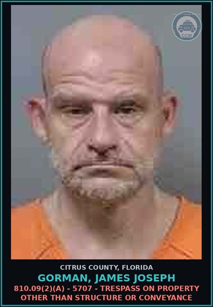 CCW arrest card for GORMAN, JAMES JOSEPH in Citrus County: 810.09(2)(A) - 5707 - TRESPASS ON PROPERTY OTHER THAN STRUCTURE OR CONVEYANCE