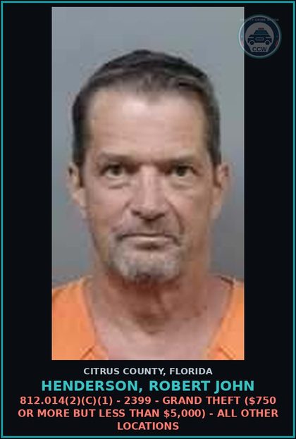 CCW arrest card for HENDERSON, ROBERT JOHN in Citrus County: 812.014(2)(C)(1) - 2399 - GRAND THEFT ($750 OR MORE BUT LESS THAN $5,000) - ALL OTHER LOCATIONS