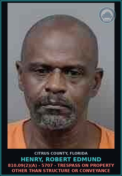 CCW arrest card for HENRY, ROBERT EDMUND in Citrus County: 810.09(2)(A) - 5707 - TRESPASS ON PROPERTY OTHER THAN STRUCTURE OR CONVEYANCE