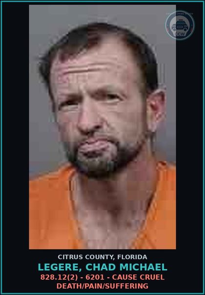 CCW arrest card for Legere, Chad Michael in Citrus County: 828.12(2) - 6201 - CAUSE CRUEL DEATH/PAIN/SUFFERING