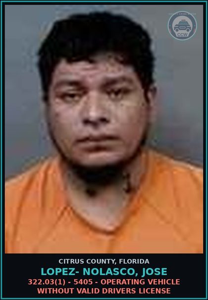 CCW arrest card for LOPEZ- NOLASCO, JOSE in Citrus County: 322.03(1) - 5405 - OPERATING VEHICLE WITHOUT VALID DRIVERS LICENSE
