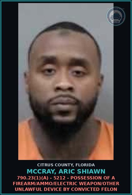 CCW arrest card for MCCRAY, ARIC SHIAWN in Citrus County: 790.23(1)(A) - 5212 - POSSESSION OF A FIREARM/AMMO/ELECTRIC WEAPON/OTHER UNLAWFUL DEVICE BY CONVICTED FELON