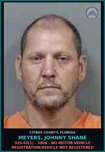 CCW arrest card for MEYERS, JOHNNY SHANE in Citrus County: 320.02(1) - 5406 - NO MOTOR VEHICLE REGISTRATION/VEHICLE NOT REGISTERED
