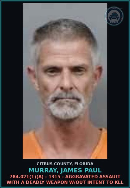 CCW arrest card for MURRAY, JAMES PAUL in Citrus County: 784.021(1)(A) - 1315 - AGGRAVATED ASSAULT WITH A DEADLY WEAPON W/OUT INTENT TO KILL