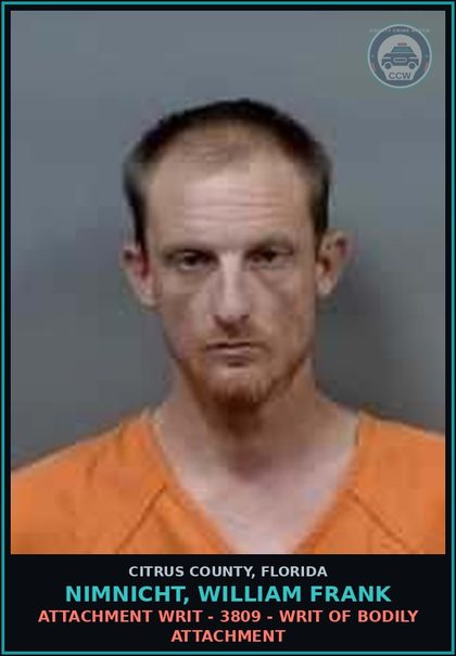 CCW arrest card for NIMNICHT, WILLIAM FRANK in Citrus County: Attachment WRIT - 3809 - WRIT OF BODILY ATTACHMENT