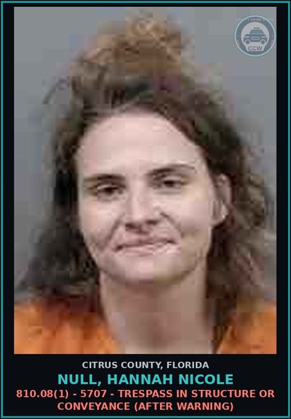 CCW arrest card for Null, Hannah Nicole in Citrus County: 810.08(1) - 5707 - TRESPASS IN STRUCTURE OR CONVEYANCE (AFTER WARNING)