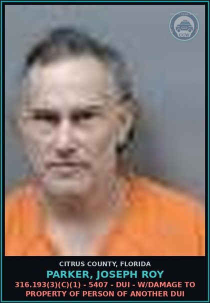 CCW arrest card for Parker, Joseph Roy in Citrus County: 316.193(3)(C)(1) - 5407 - DUI - W/DAMAGE TO PROPERTY OF PERSON OF ANOTHER DUI