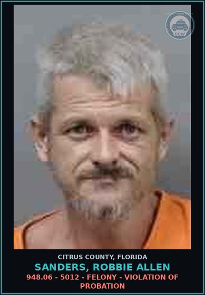 CCW arrest card for SANDERS, ROBBIE ALLEN in Citrus County: 948.06 - 5012 - FELONY - VIOLATION OF PROBATION