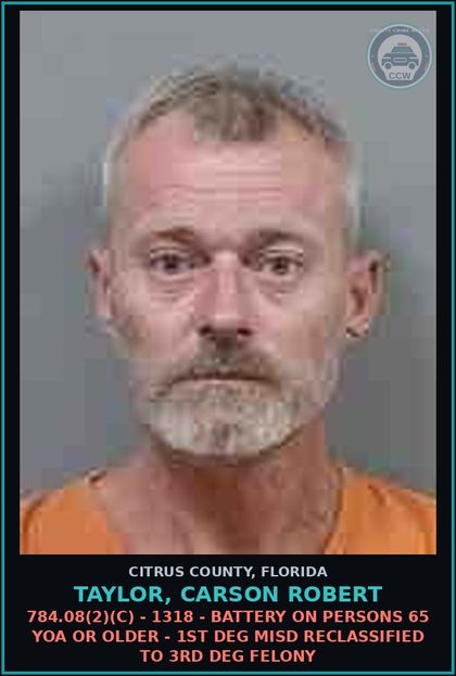 CCW arrest card for TAYLOR, CARSON ROBERT in Citrus County: 784.08(2)(C) - 1318 - BATTERY ON PERSONS 65 YOA OR OLDER - 1ST DEG MISD RECLASSIFIED TO 3RD DEG FELONY
