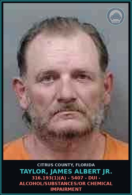 CCW arrest card for TAYLOR, JAMES ALBERT Jr. in Citrus County: 316.193(1)(A) - 5407 - DUI - ALCOHOL/DRUGS/OR CHEMICAL IMPAIRMENT
