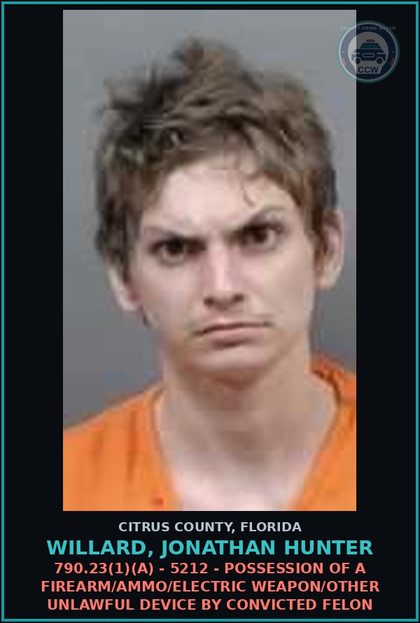 CCW arrest card for WILLARD, JONATHAN HUNTER in Citrus County: 790.23(1)(A) - 5212 - POSSESSION OF A FIREARM/AMMO/ELECTRIC WEAPON/OTHER UNLAWFUL DEVICE BY CONVICTED FELON