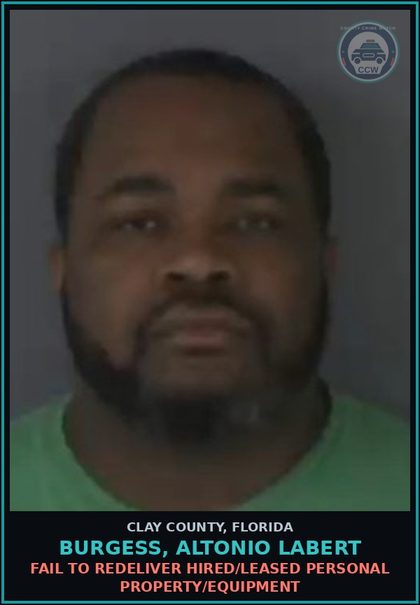 CCW arrest card for BURGESS, ALTONIO LABERT in Clay County: FAIL TO REDELIVER HIRED/LEASED PERSONAL PROPERTY/EQUIPMENT
