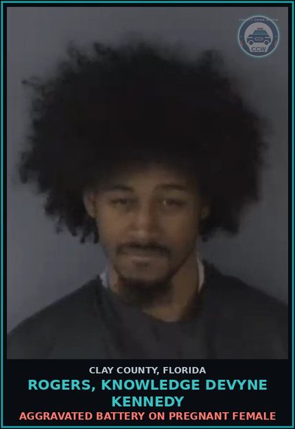 CCW arrest card for ROGERS, KNOWLEDGE DEVYNE KENNEDY in Clay County: AGGRAVATED BATTERY ON PREGNANT FEMALE