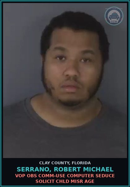 CCW arrest card for SERRANO, ROBERT MICHAEL in Clay County: VOP OBS COMM-USE COMPUTER SEDUCE SOLICIT chld MISR AGE
