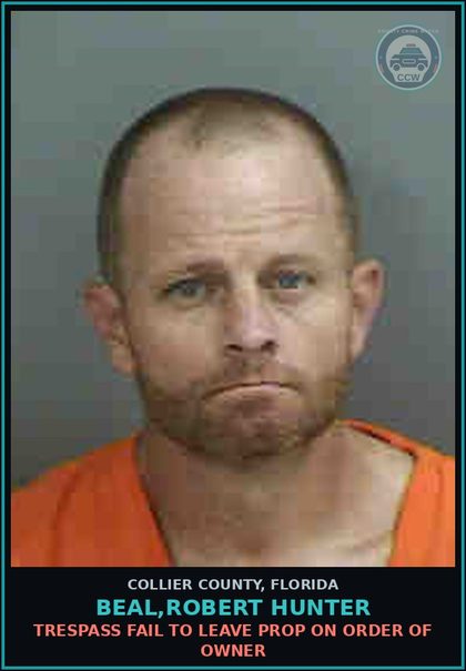 CCW arrest card for BEAL,ROBERT HUNTER in Collier County: TRESPASS FAIL TO LEAVE PROP ON ORDER OF OWNER