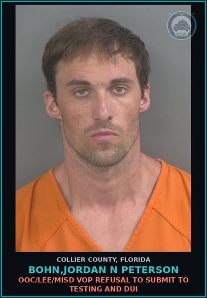 CCW arrest card for BOHN,JORDAN N PETERSON in Collier County: OOC/LEE/MISD VOP REFUSAL TO SUBMIT TO TESTING AND DUI
