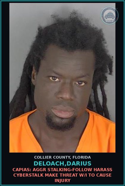 CCW arrest card for DELOACH,DARIUS in Collier County: CAPIAS: AGGR STALKING-FOLLOW HARASS CYBERSTALK MAKE THREAT W/I TO CAUSE INJURY