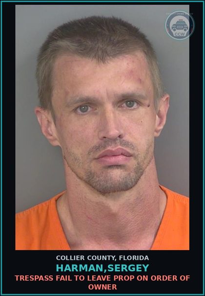 CCW arrest card for HARMAN,SERGEY in Collier County: TRESPASS FAIL TO LEAVE PROP ON ORDER OF OWNER
