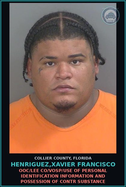 CCW arrest card for HENRIGUEZ,XAVIER FRANCISCO in Collier County: OOC/LEE CO/VOSP/USE OF PERSONAL IDENTIFICATION INFORMATION AND POSSESSION OF contr substance