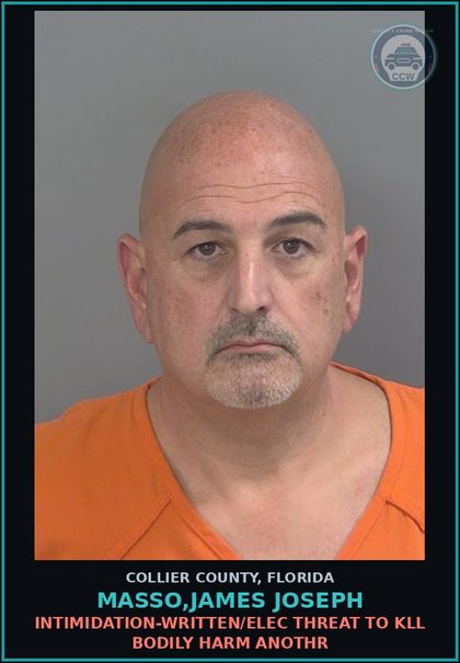 CCW arrest card for MASSO,JAMES JOSEPH in Collier County: INTIMIDATION-WRITTEN/ELEC THREAT TO KILL BODILY HARM ANOTHR