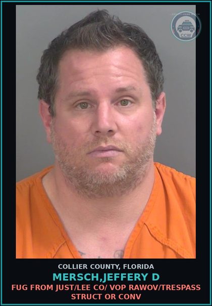 CCW arrest card for MERSCH,JEFFERY D in Collier County: FUG FROM JUST/LEE CO/ VOP RAWOV/TRESPASS STRUCT OR CONV