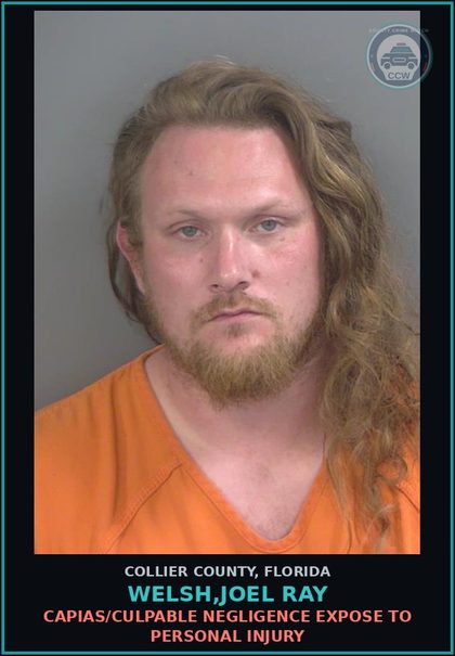 CCW arrest card for WELSH,JOEL RAY in Collier County: CAPIAS/CULPABLE NEGLIGENCE EXPOSE TO PERSONAL INJURY
