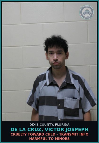 CCW arrest card for DE LA CRUZ, VICTOR JOSPEPH in Dixie County: CRUELTY TOWARD chld - TRANSMIT INFO HARMFUL TO MINORS