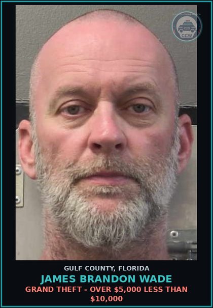 CCW arrest card for JAMES BRANDON WADE in Gulf County: GRAND THEFT - OVER $5,000 LESS THAN $10,000