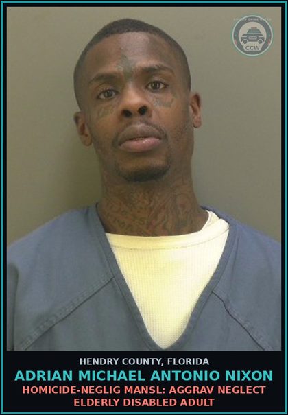 CCW arrest card for ADRIAN MICHAEL ANTONIO NIXON in Hendry County: HOMICIDE-NEGLIG MANSL: AGGRAV NEGLECT ELDERLY DISABLED ADULT
