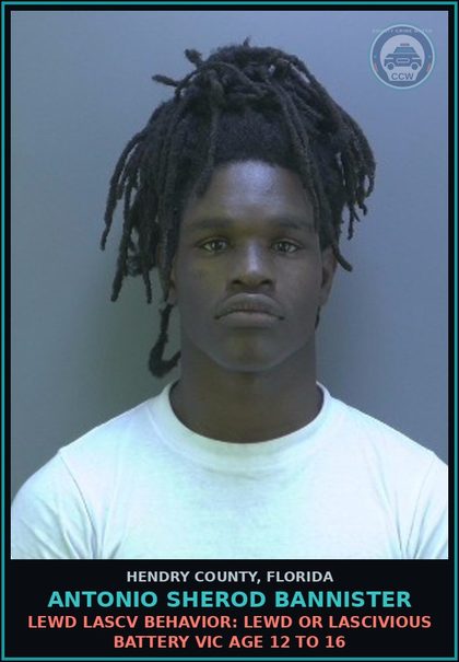 CCW arrest card for ANTONIO SHEROD BANNISTER in Hendry County: LEWD LASCV BEHAVIOR: LEWD OR LASCIVIOUS BATTERY VICTIM AGE 12 TO 16