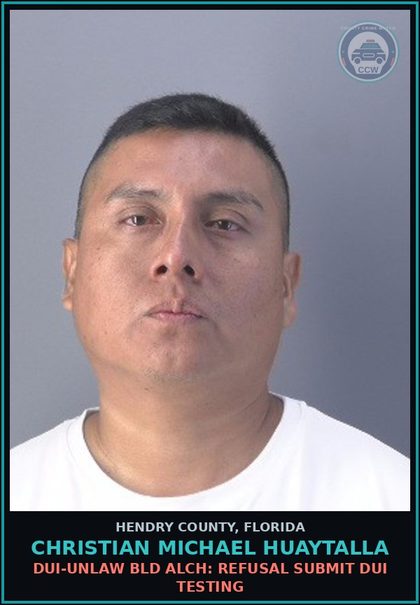 CCW arrest card for CHRISTIAN MICHAEL HUAYTALLA in Hendry County: DUI-UNLAW BLD ALCH: REFUSAL SUBMIT DUI TESTING